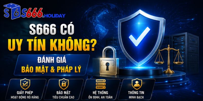 Đánh Giá Nhà Cái S666 Về Độ Uy Tín Và Pháp Lý