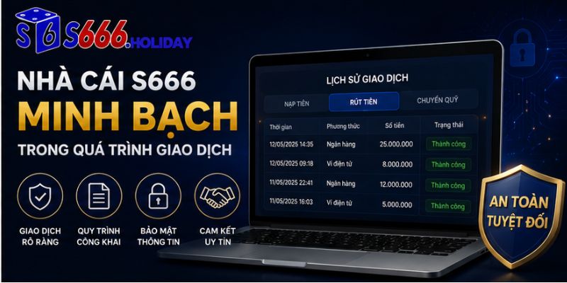 Nhà cái S666 minh bạch trong mọi giao dịch
